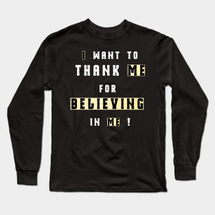 Believing in yourself-I Want To Thank Me For Believing In Me T-shirt snop dog saying Long Sleeve T-Shirt